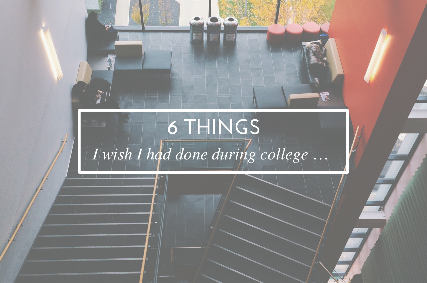 6 Things I Wish I Had Done During College